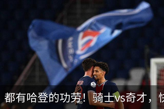 都有哈登的功劳！骑士vs奇才，快船vs黄蜂都16连胜，现存最长纪录